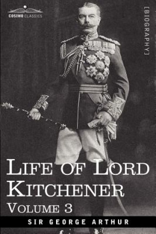 Książka Life of Lord Kitchener, Volume 3 Sir George Arthur