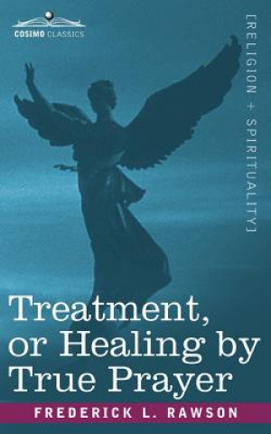 Kniha Treatment, or Healing by True Prayer Frederick L Rawson