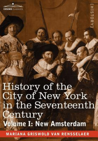 Kniha History of the City of New York in the Seventeenth Century, Volume I Mariana Griswold Van Rensselaer