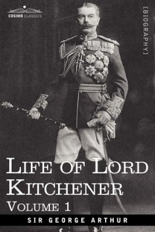 Könyv Life of Lord Kitchener, Volume 1 Sir George Arthur