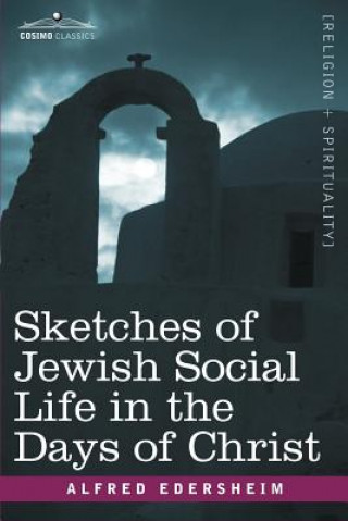 Kniha Sketches of Jewish Social Life in the Days of Christ Alfred Edersheim