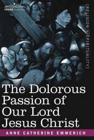 Kniha Dolorous Passion of Our Lord Jesus Christ Anne Catherine Emmerich