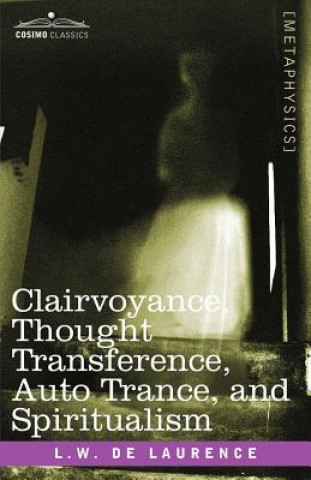 Kniha Clairvoyance, Thought Transference, Auto Trance, and Spiritualism L W De Laurence