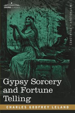 Kniha Gypsy Sorcery and Fortune Telling Professor Charles Godfrey Leland