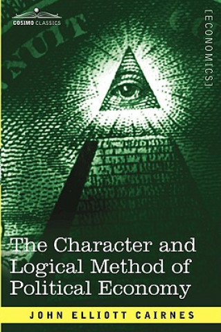 Книга Character and Logical Method of Political Economy John Elliott Cairnes