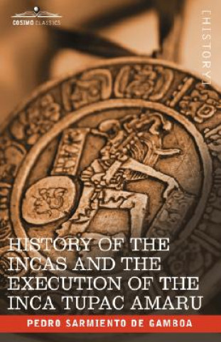 Kniha History of the Incas and the Execution of the Inca Tupac Amaru Pedro Sarmiento de Gamboa