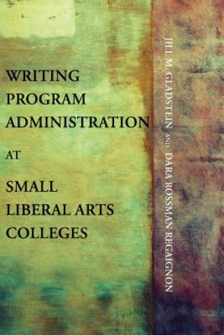 Kniha Writing Program Administration at Small Liberal Arts Colleges Dara Rossman Regaignon