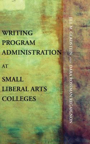 Buch Writing Program Administration at Small Liberal Arts Colleges Dara Rossman Regaignon