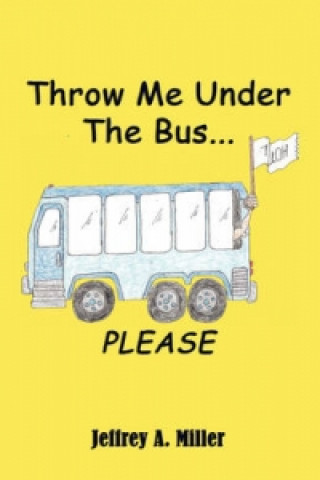 Knjiga Throw Me Under the Bus...Please Jeffrey A (Duquesne University) Miller