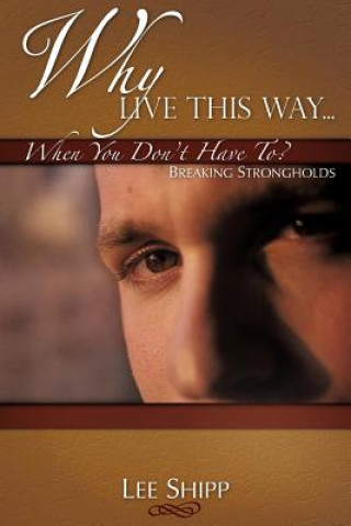 Книга Why Live This Way...When You Don't Have To? Lee Shipp