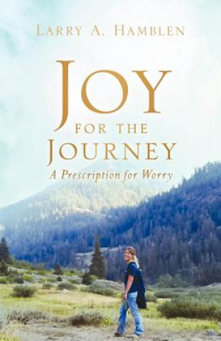 Book JOY FOR THE JOURNEY-A Prescription for Worry Larry A Hamblen