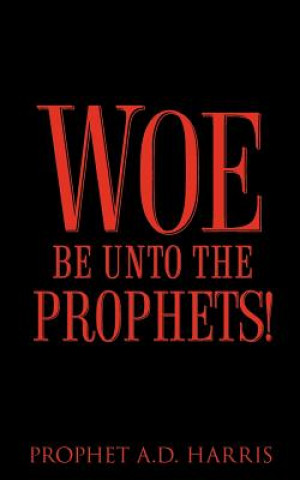 Book Woe Be Unto the Prophets! A D Harris