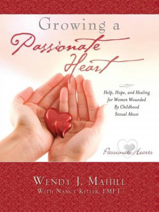 Carte Growing a Passionate Heart Wendy J Mahill