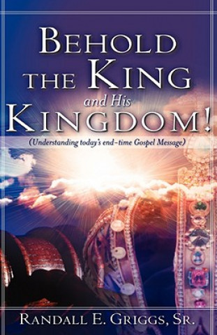 Carte Behold the King and His Kingdom! Sr Randall E Griggs