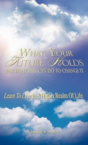 Kniha What Your Future Holds and What You Can Do to Change It Deborah K Finley