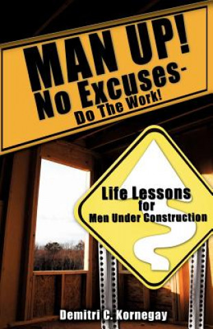 Könyv MAN UP! No Excuses - Do The Work! Demitri C Kornegay