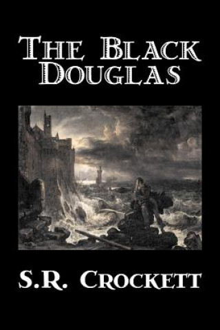 Könyv Black Douglas by S. R. Crockett, Fiction, Historical, Classics, Action & Adventure S R Crockett