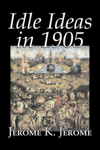 Book Idle Ideas in 1905 by Jerome K. Jerome, Fiction, Classics, Literary Jerome Klapka Jerome