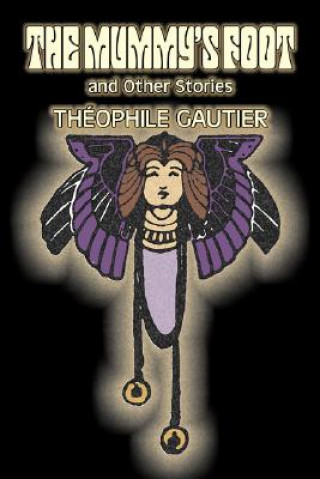 Kniha Mummy's Foot and Other Stories by Theophile Gautier, Fiction, Classics, Fantasy, Fairy Tales, Folk Tales, Legends & Mythology Théophile Gautier