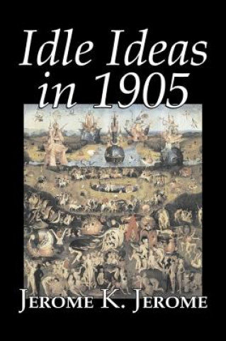 Książka Idle Ideas in 1905 by Jerome K. Jerome, Fiction, Classics, Literary Jerome Klapka Jerome