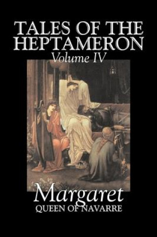 Kniha Tales of the Heptameron, Vol. IV of V by Margaret, Queen of Navarre, Fiction, Classics, Literary, Action & Adventure Queen Of Navarre Margaret Queen of Navarre