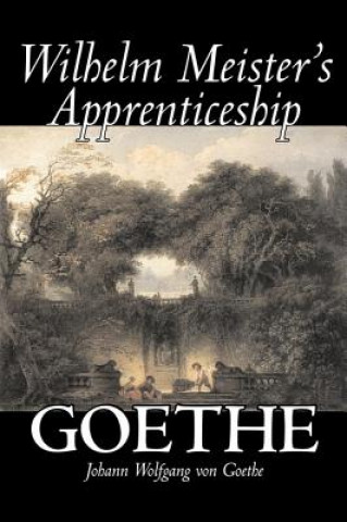 Könyv Wilhelm Meister's Apprenticeship by Johann Wolfgang von Goethe, Fiction, Literary, Classics Johann Wolfgang von Goethe