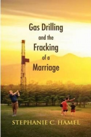 Carte Gas Drilling and the Fracking of a Marriage Stephanie C Hamel