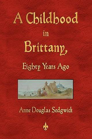 Könyv Childhood in Brittany Eighty Years Ago Douglas Sedgwick Anne Douglas Sedgwick