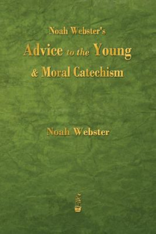 Carte Noah Webster's Advice to the Young and Moral Catechism Noah Webster