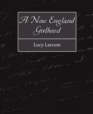 Könyv New England Girlhood Lucy Larcom