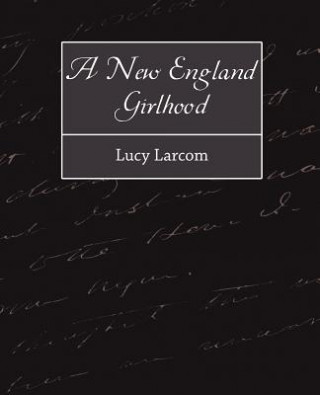 Książka New England Girlhood Lucy Larcom