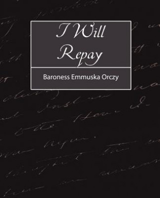 Könyv I Will Repay Emmuska Orczy Baroness Emmuska Orczy