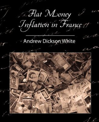 Book Flat Money Inflation in France Dickson White Andrew Dickson White