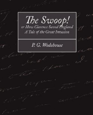 Kniha Swoop! or How Clarence Saved England - A Tale of the Great Invasion P G Wodehouse