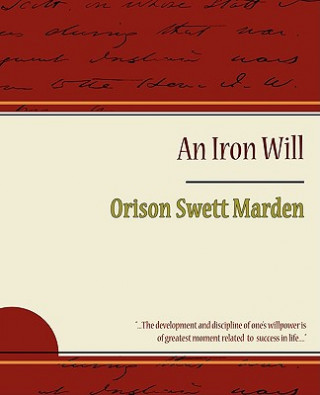 Kniha Iron Will - Orison Swett Marden Orison Swett Marden