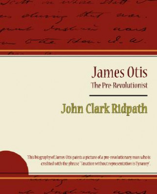 Könyv James Otis - The Pre-Revolutionist - John Clark Ridpath John Clark Ridpath