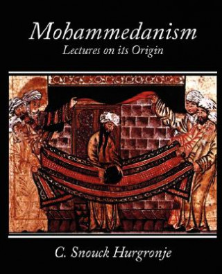 Kniha Mohammedanism Lectures on Its Origin C Snouck Hurgronje
