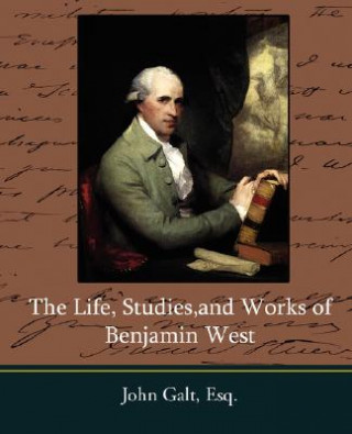 Carte Life, Studies, and Works of Benjamin West Esq John Galt