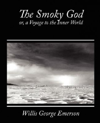 Könyv Smoky God, Or, a Voyage to the Inner World Willis George Emerson