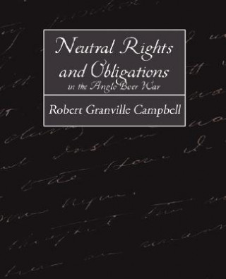 Kniha Neutral Rights and Obligations in the Anglo-Boer War Robert Granville Campbell