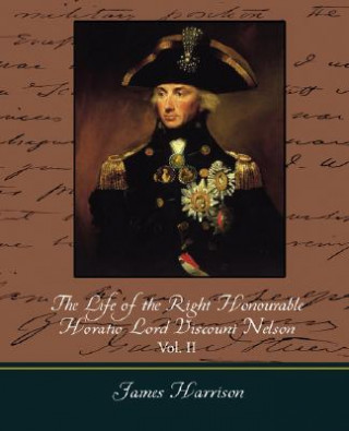 Könyv Life of the Right Honourable Horatio Lord Viscount Nelson, Vol. II (of 2) James Harrison