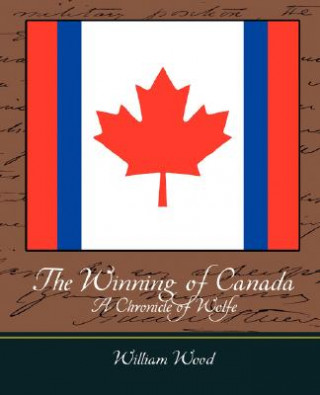 Carte Winning of Canada a Chronicle of Wolfe William Wood