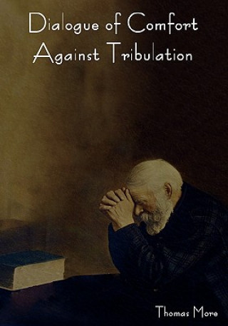 Könyv Dialogue of Comfort Against Tribulation More