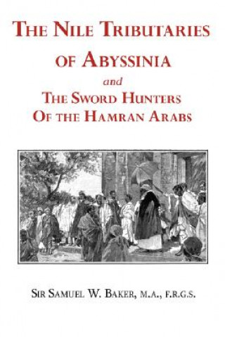 Kniha Nile Tributaries of Abyssinia and the Sword Hunters of the Hamran Arabs Sir Samuel White Baker