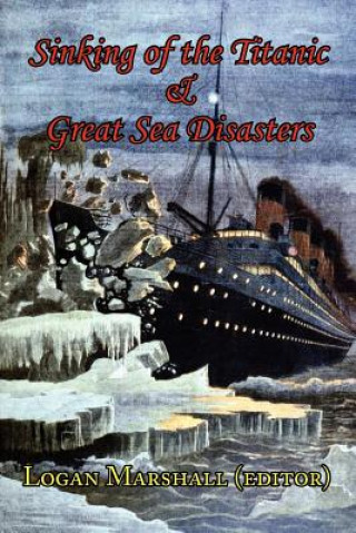 Βιβλίο Sinking of the Titanic and Great Sea Disasters - As Told by First Hand Account of Survivors and Initial Investigations Logan Marshall