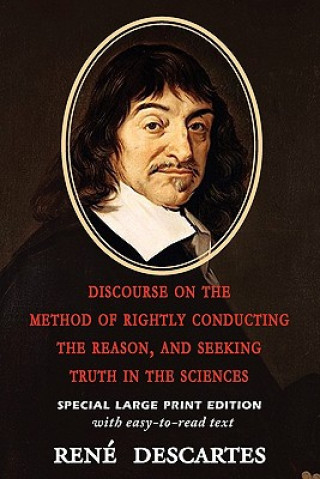 Kniha Discourse on the Method of Rightly Conducting the Reason, and Seeking Truth in the Sciences René Descartes