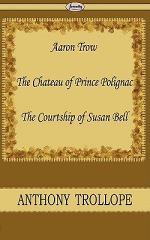 Carte Aaron Trow & the Chateau of Prince Polignac & the Courtship of Susan Bell Anthony Trollope