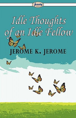 Книга Idle Thoughts of an Idle Fellow Jerome Klapka Jerome