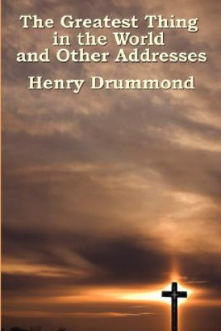 Kniha Greatest Thing in the World and Other Addresses Henry Drummond