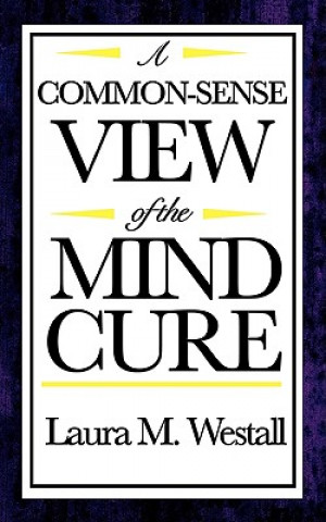 Könyv Common-Sense View of the Mind Cure Laura M Westall